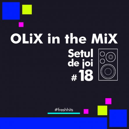 OLiX in the Mix - Setul de joi #18 - este playlistul tau cu cele mai noi piese aparute in ultima vreme!